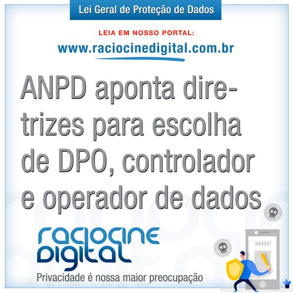 ANPD aponta diretrizes para escolha de DPO, controlador e operador de dados